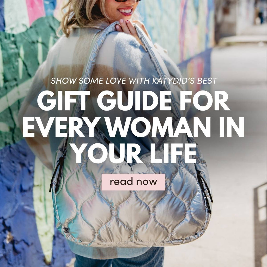 Gift Guide for Every Woman in Your Life Show Some Love With Katydid’s Best