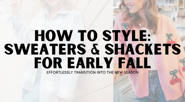 Styling a Sweater/Shacket for Early Fall: Tips to Transition Your Favorite Outerwear