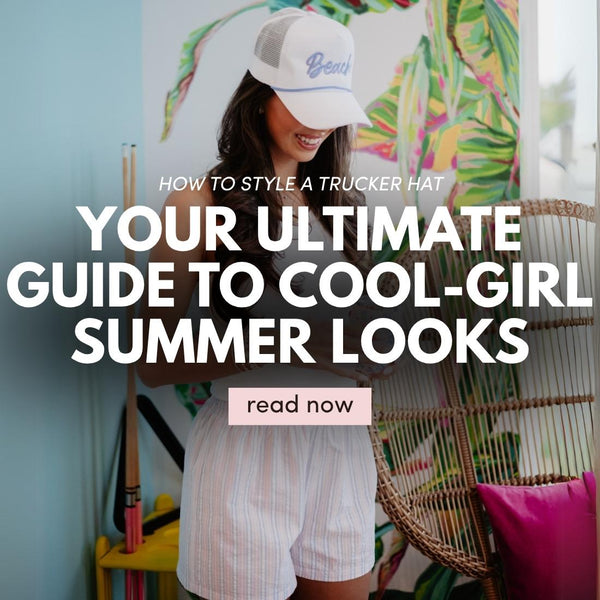 How to Style a Trucker Hat: Your Ultimate Guide to Cool-Girl Summer Looks
