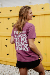 I'm Only Talking to My Dog Today T-Shirt