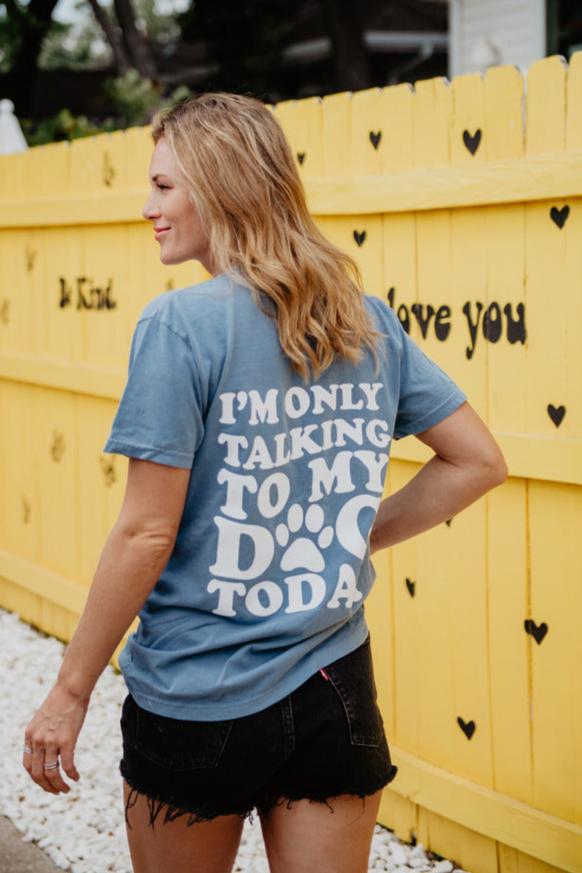 I'm Only Talking to My Dog Today T-Shirt - Katydid.com