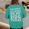 I'm Only Talking To My Dog Today Women's Sweatshirt