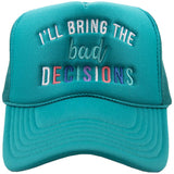 I'll Bring The Bad Decisions Women's Foam Hat