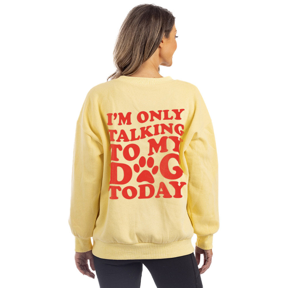 I am only talking to my dog today online sweatshirt